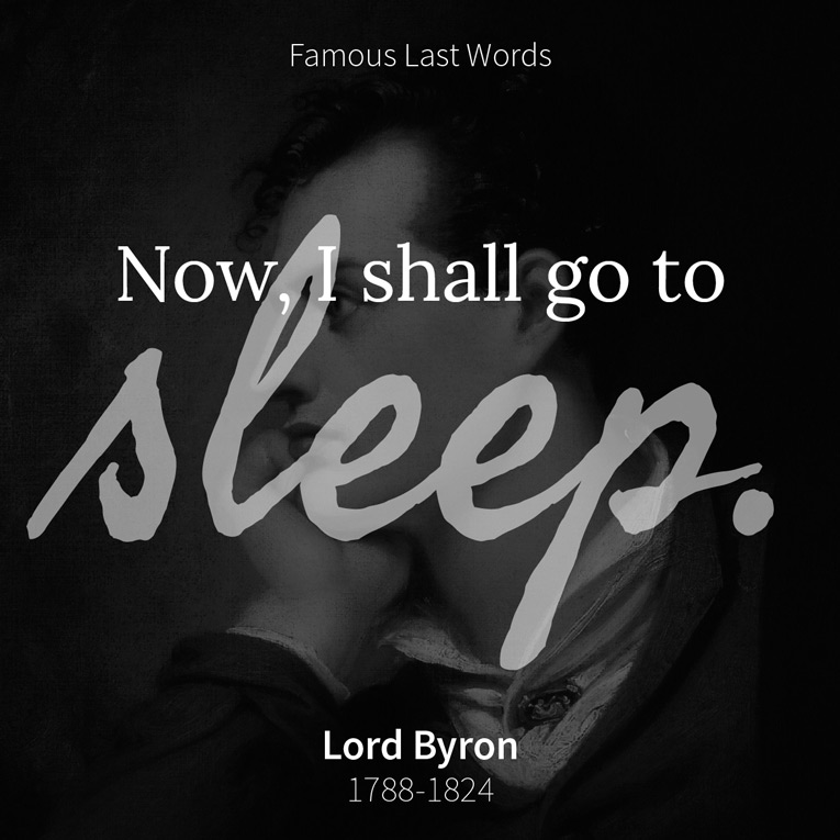 Lord Byron - Now, I shall go to sleep.