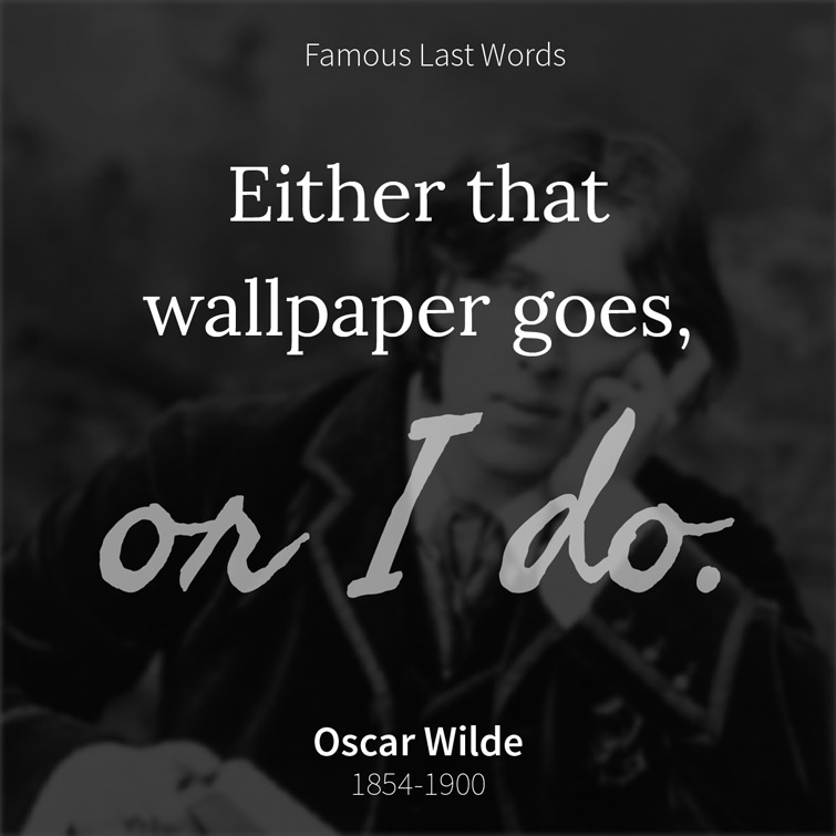 Oscar Wilde - Either that wallpaper goes, or I do.